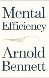 Mental Efficiency: The Original Classic by Arnold Bennett - Learn to Harness Your Mind for Success and Fulfilment