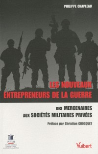 Les nouveaux entrepreneurs de la guerre : Des mercenaires aux Sociétés Militaires Privées
