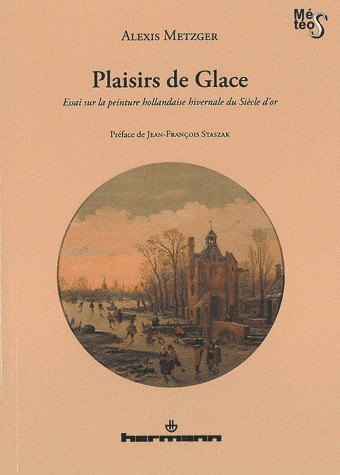 Plaisirs de glace: Essai sur la peinture hollandaise hivernale du siècle d'or