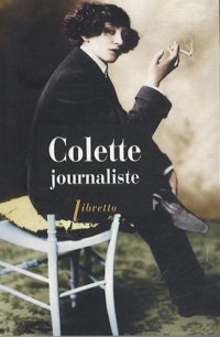 Colette journaliste : Chroniques et reportages 1893-1955