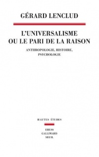 L'Universalisme ou le pari de la raison. Anthropologie Histoire Psychologie
