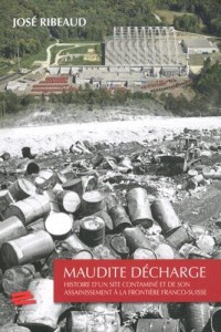 Maudite Decharge. Histoire d'un Site Contamine et de Son Assainisseme Nt a la Frontière Franco-Suiss