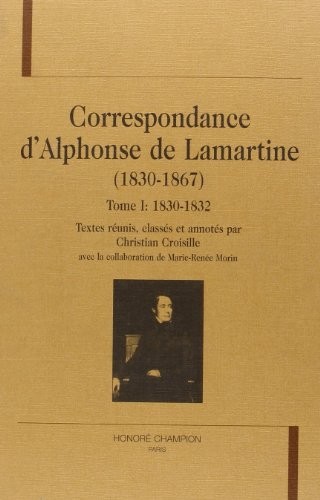 Correspondance d'Alphonse de Lamartine, 1830-1868, tome 1 :1830-1832