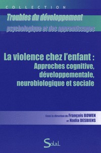La violence chez l'enfant : approches cognitive, developpementale, neurobiologique et sociale