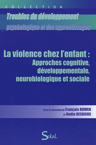 La violence chez l'enfant : approches cognitive, developpementale, neurobiologique et sociale