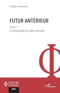 Futur antérieur: Tome 1 La temporalité du sujet connecté