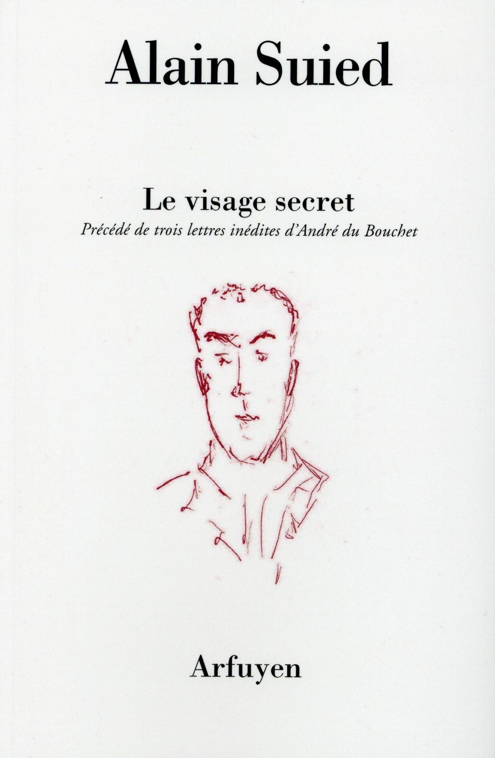 Le visage secret : Précédé de trois lettres inédites d'André du Bouchet à l'auteur