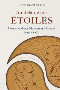 AU-DELà DE NOS éTOILES - CORRESPONDANCE MASSIGNON – MONTEIL (1938 – 1962): Correspondance Massignon – Monteil (1938 – 1962)