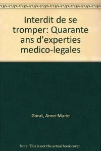 Interdit de se tromper : Quarante ans d'expertises médico-légales