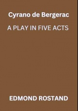 Cyrano de Bergerac: A PLAY IN FIVE ACTS