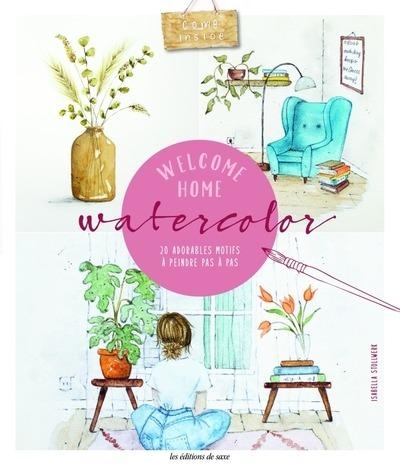 WELCOME HOME AQUARELLE: 20 scènes de vie à peindre étape par étape