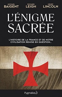 L'Énigme sacrée. L'histoire de la France et de notre civilisation remise en question...