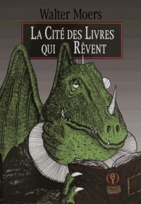 La Cité des Livres qui Rêvent: Un roman de Zamonie par Hildegunst Taillemythes, traduit du zamonien et illustré par Walter Moers