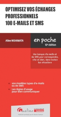 Optimisez vos échanges professionnels 100 e-mails et SMS: Une banque d'e-mails et de SMS pour écrire, vite et bien, dans toutes les situations