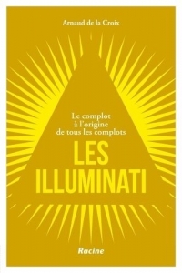 Les illuminati: Le complot à l'origine de tous les complots