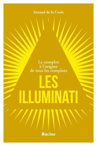 Les illuminati: Le complot à l'origine de tous les complots