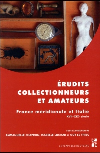 Erudits, collectionneurs et amateurs : France méridionale et Italie (XVIe-XIXe siècle)