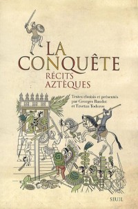 La Conquête. Récits aztèques