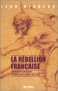 La rebellion française. mouvements populaires et conscience sociale : 1661-1789