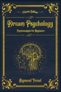 Dream Psychology: Psychoanalysis for Beginners (Annotated)