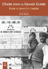 L'Indre dans la grande guerre - entre le front et l'arrière