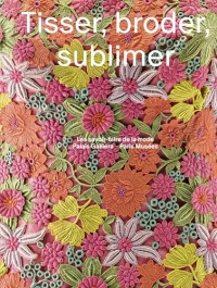 Tisser Broder Sublimer: Les savoirs-faire de la mode