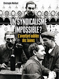 Un syndicalisme impossible ? : L'aventure oubliée des Jaunes, 1899-1914