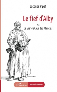 Le fief d’Alby: ou La Grande Cour des Miracles