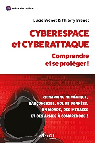 Cyberespace et cyberattaque : comprendre et se protéger!: Kidnapping numérique, rançongiciel, vol de données. Un monde, des menaces et des armes à comprendre!