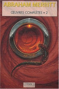 Oeuvres complètes Volume 2 : Le visage dans l'abîme. Les habitants du mirage. Brûle, sorcière, brûle ! Rampe, ombre, rampe !