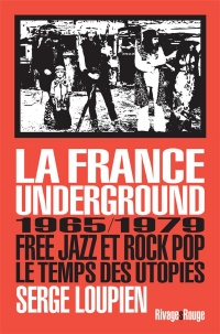 La France underground : Free jazz et rock pop, 1965/1979, le temps des utopies