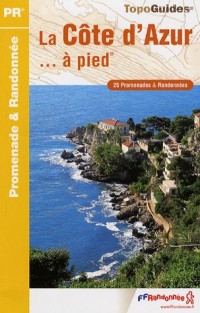 La Côte d'Azur... à pied : 25 Promenades & Randonnées