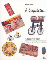 A bicyclette, objets de désir : vélocipèdes, jeux, figurines, vaisselle...