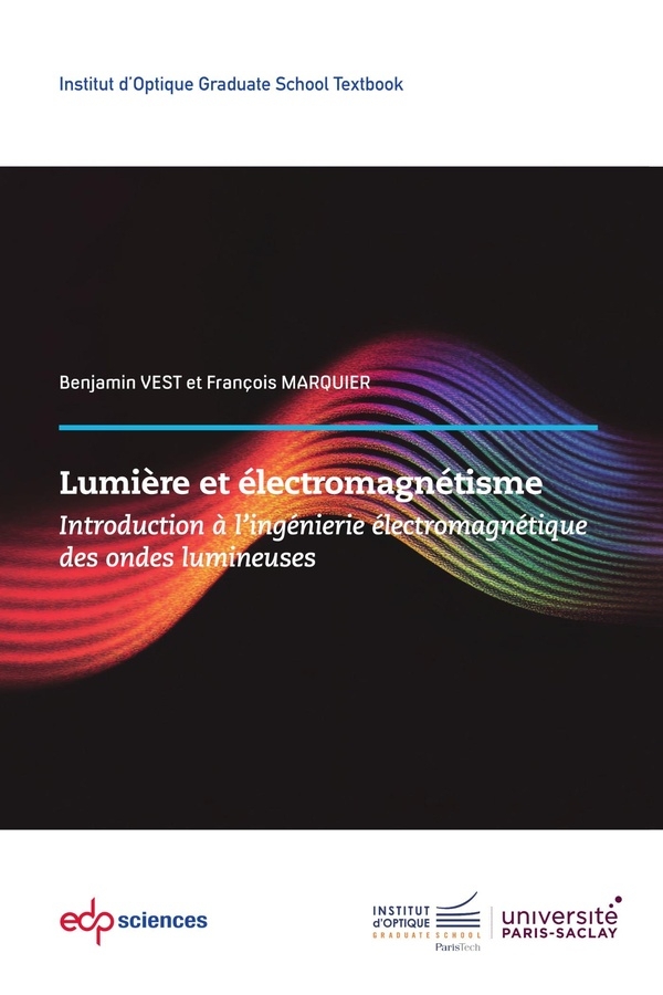 Lumière & Électromagnétisme Introduction à l'ingénierie électromagnétique des ondes lumineuses: Introduction à l'ingénierie électromagnétique des ondes lumineuses