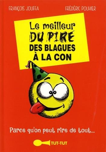 Le meilleur du pire des blagues à la con: Parce qu'on peut rire de tout...