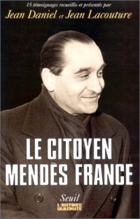 Le citoyen Mendès France : 15 témoignages recueillis et présentés