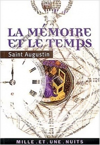 La Mémoire et le Temps (Confessions, livres X et XI en intégralité)