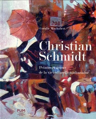 Christian Schmidt : Peintre et acteur de la vie culturelle toulousaine (1919-2003)