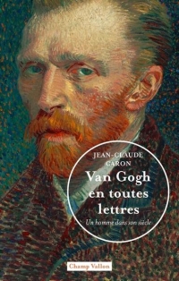 Van Gogh en toutes lettres: UN HOMME DANS SON SIÈCLE - UN HOMME DANS SON SIÈCLE