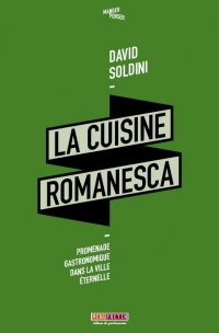 La cuisine romanesca: Promenade gastronomique dans la ville éternelle