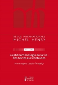 Revue internationale Michel Henry n°7 - 2016: La phénoménologie de la vie : des textes aux contextes - Hommage à László Tengelyi