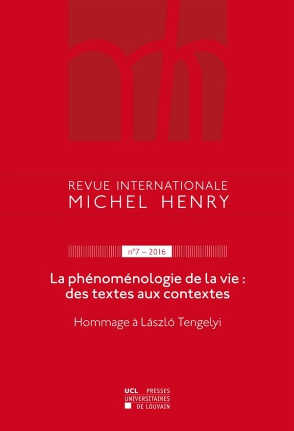Revue internationale Michel Henry n°7 - 2016: La phénoménologie de la vie : des textes aux contextes - Hommage à László Tengelyi
