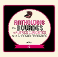 ANTHOLOGIE DES BOURDES ET AUTRES CURIOSITÉS DE LA CHANSON FRANÇAISE: EDITION AUGMENTÉE
