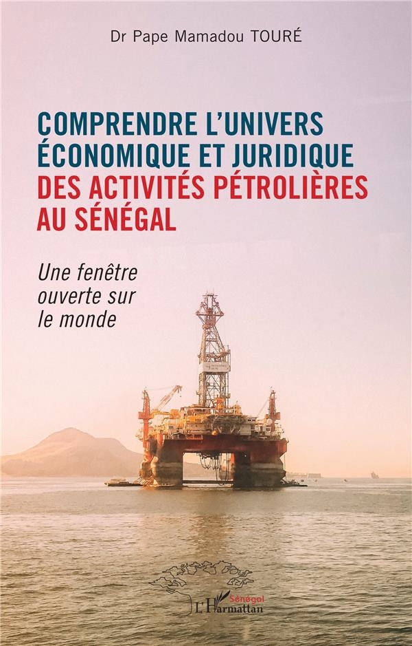 Comprendre l'univers économique et juridique des activités pétrolières au Sénégal: Une fenêtre ouverte sur le monde