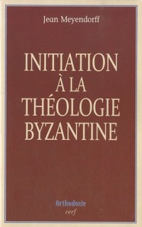 Initiation à la théologie byzantine : L'histoire et la doctrine