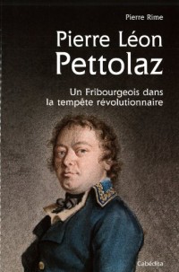 PIERRE LEON PETTOLAZ, UN FRIBOURGEOIS DANS LA TEMPETE