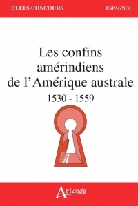 Explorations, Conquetes et Revers de Conquete : les Confins Amerindiens de l'Amerique Australe (Anne