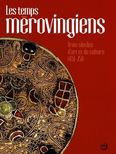 Les temps mérovingiens : Trois siècles d'art et de culture (451-751)
