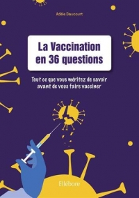 La vaccination en 36 questions - Tout ce que vous méritez de savoir avant de vous faire vacciner