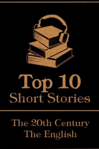 The Top 10 Short Stories - The 20th Century - The English: The top 10 short stories written in the 20th Century by English authors